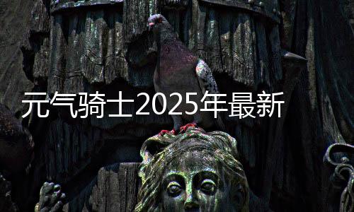 元气骑士2025年最新破解版下载