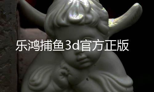 乐鸿捕鱼3d官方正版下载