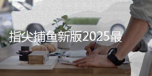 指尖捕鱼新版2025最新版下载