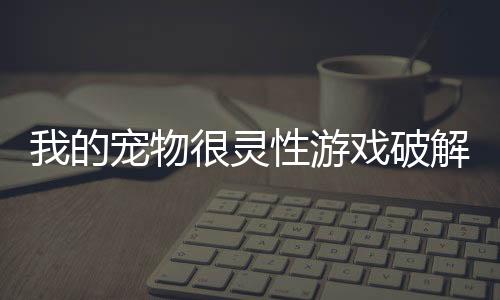 我的宠物很灵性游戏破解版下载