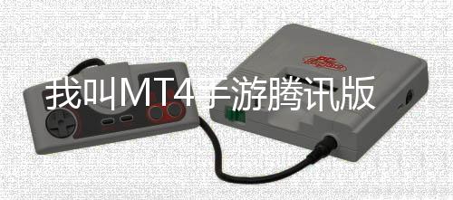 我叫MT4手游腾讯版下载