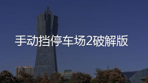 手动挡停车场2破解版下载
