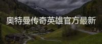 奥特曼传奇英雄官方最新折扣版