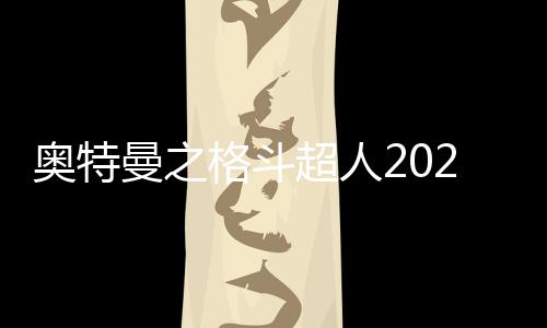 奥特曼之格斗超人2023年最新版本下载