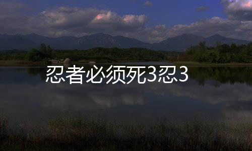 忍者必须死3忍3下载