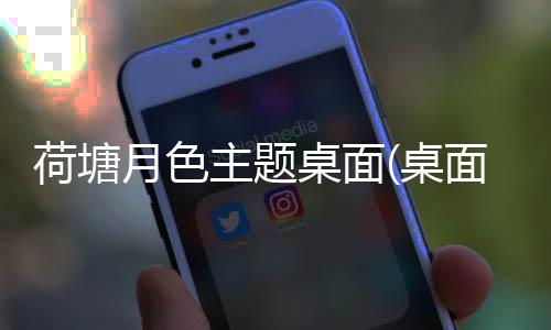 荷塘月色主题桌面(桌面主题美化锁屏软件)下载