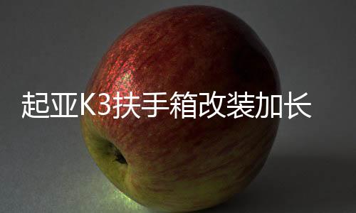 起亚K3扶手箱改装加长低配升级原装汽车中央手扶箱盖原厂增高配件下载