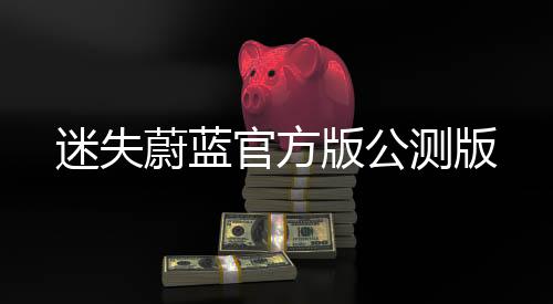迷失蔚蓝官方版公测版下载