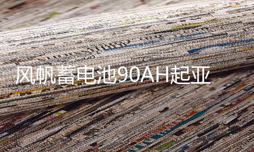 风帆蓄电池90AH起亚索兰托双龙柯兰多雷斯特江铃驭胜柴油汽车电瓶下载