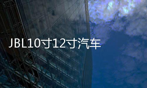 JBL10寸12寸汽车低音炮喇叭大功率音响超重低音炮无损改装双音圈下载